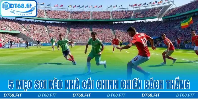 5 mẹo soi kèo nhà cái chinh chiến bách thắng