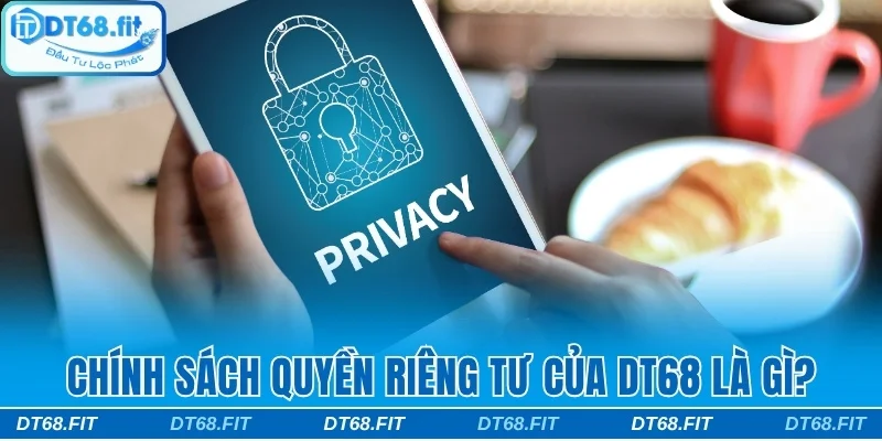 Chính sách quyền riêng tư của DT68 là gì?