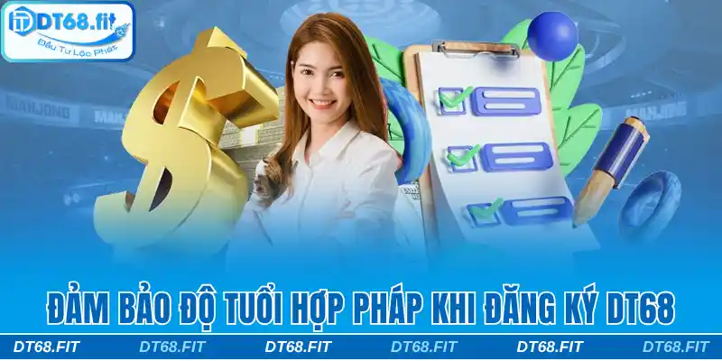 Đảm bảo yêu cầu về độ tuổi hợp pháp khi đăng ký DT68
