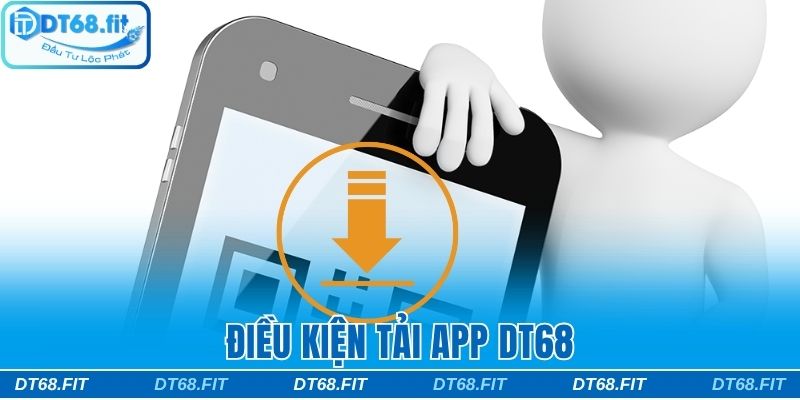 Điều kiện download ứng dụng DT68