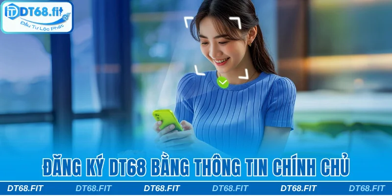 Hãy đăng ký DT68 bằng thông tin chính chủ 