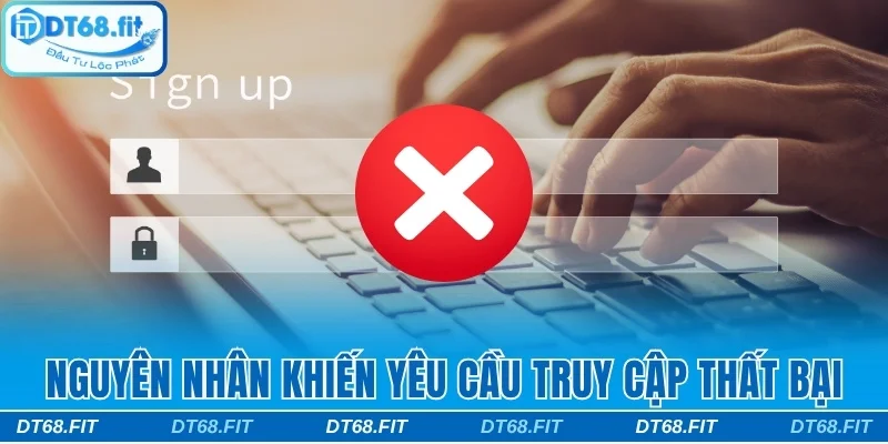 Nguyên nhân khiến yêu cầu truy cập thất bại