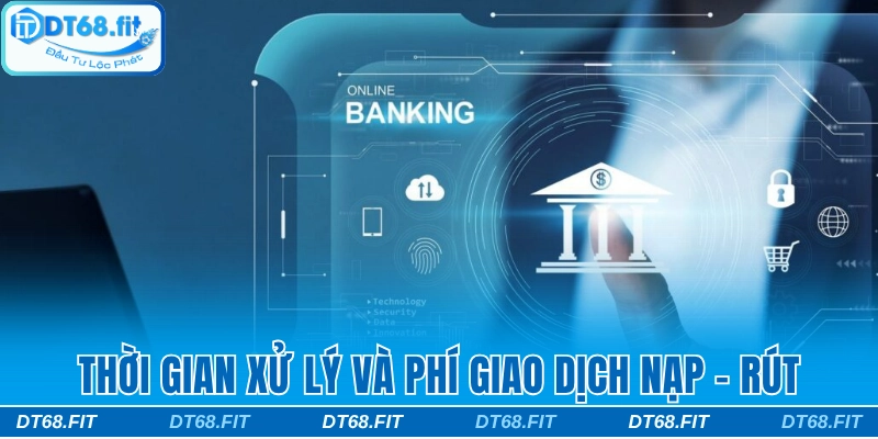 Thời gian xử lý và phí khi tiến hành nạp - rút