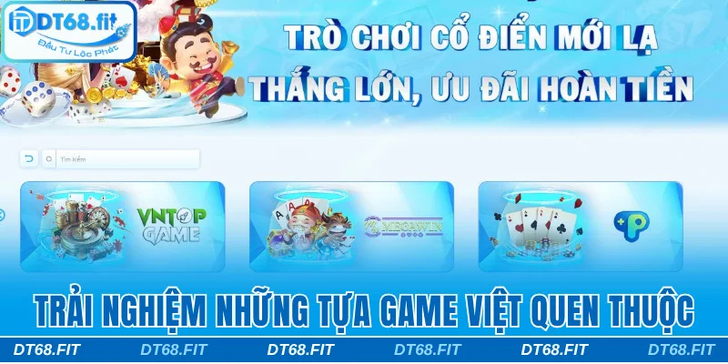 Trải nghiệm trò chơi quen thuộc tại game Việt