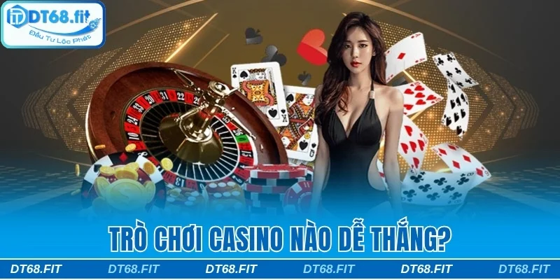 Trò chơi casino nào dễ thắng
